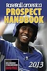 Baseball America 2013 Prospect Handbook: The 2013 Expert Guide to Baseball Prospects and MLB Organization Rankings Baseball America 2013 Prospect Handbook: The 2013 Expert Guide to Baseball Prospects and MLB Organization Rankings