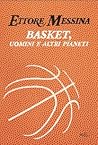 Basket, uomini e altri pianeti by Ettore Messina