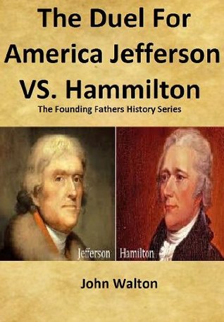 The Duel For America Jefferson vs. Hamilton