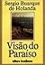 Visão do Paraiso: Os Motivos Edênicos no Descobrimento e Colonização Do Brasil