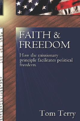 Faith & Freedom: How the Missionary Principle Facilitates Political Freedom (Kindle Edition)