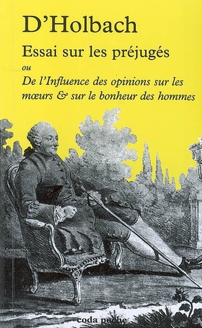 Essai Sur Les Préjugés Ou De L'influence Des Opinions Sur Les Mœurs & Sur Le Bonheur Des Hommes