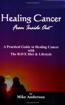 Healing Cancer from Inside Out: A Practical Guide to Healing Cancer With the Rave Diet and Lifestyle