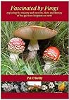 Fascinated by Fungi: Exploring the History, Mystery, Facts, and Fiction of the Underworld Kingdom of Mushrooms