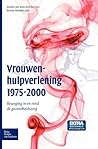 Vrouwenhulpverlening 1975-2000: Beweging in en rond de gezondheidszorg (Dutch Edition)