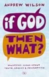 If God Then What: Wondering Aloud About Truth, Origins & Redemption