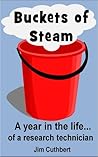 Buckets of Steam - A Year in the Life of a Research Technician by Jim Cuthbert