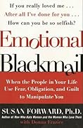Emotional Blackmail: When the People in Your Life Use Fear, Obligation, and Guilt to Manipulate You