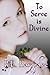 To Serve is Divine (The Div...