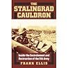 The Stalingrad Cauldron: Inside the Encirclement and Destruction of the 6th Army
