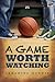 A Game Worth Watching (Wort...