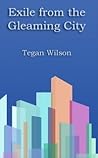 Exile from the Gleaming City by Tegan Wilson
