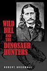 Wild Bill and the Dinosaur Hunters by Robert  Broomall