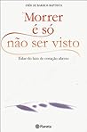 Morrer É Só Não Ser Visto - Falar do Luto de Coração Aberto by Inês de Barros Baptista