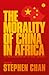 The Morality of China in Africa: The Middle Kingdom and the Dark Continent