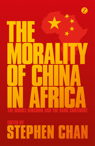 The Morality of China in Africa: The Middle Kingdom and the Dark Continent (Hardcover)