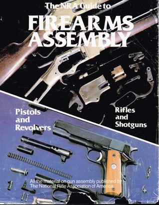 The NRA Guide to Firearms Assembly