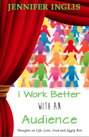 I Work Better With An Audience: Thoughts on Life, Love, Food and Jiggly Bits