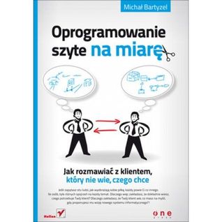 Oprogramowanie szyte na miarę. Jak rozmawiać z klientem, który nie wie, czego chce (ebook)