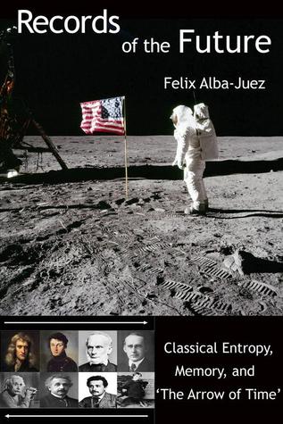 Records of the Future - Classical Entropy, Memory, and the 'Arrow of Time' (Quantum Physics free of Folklore, Book 1)