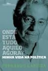 Onde está tudo aquilo agora? - Minha vida na política
