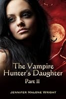 The Vampire Hunter's Daughter: Part II (The Vampire Hunter's Daughter, #2)
