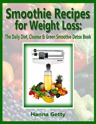 Smoothie Recipes For Weight Loss: The Daily Diet, Cleanse & Green Smoothie Detox Book
