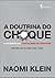 A Doutrina do Choque - A Ascensão do Capitalismo de Desastre