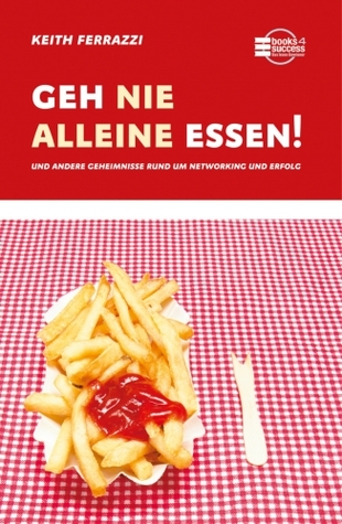 Geh nie alleine essen! Und andere Geheimnisse rund um networking und Erfolg