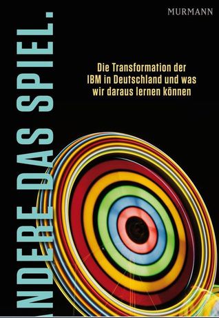 Ändere das Spiel: Die Transformation der IBM in Deutschland und was wir daraus lernen können