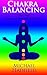 Chakra Balancing - 7 Easy Steps to Improved Health & Well Being
