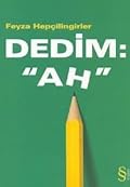 Dedim: "Ah!"