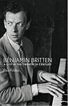 Benjamin Britten: A Life in the Twentieth Century