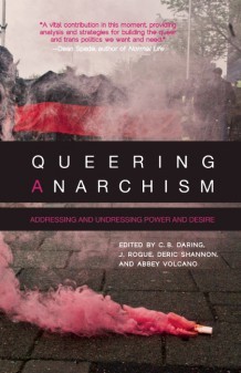 Queering Anarchism: Addressing and Undressing Power and Desire (Paperback)
