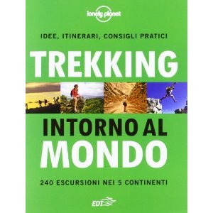 Trekking intorno al mondo. 250 escursioni nei 5 continenti.