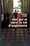 Moi qui ai servi le roi d'Angleterre by Bohumil Hrabal