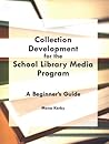 Collection Development for the School Library Media Program: A Beginner's Guide