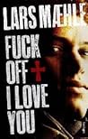 Fuck off I love you by Lars Mæhle