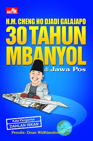 HM. Cheng Ho Djadi Galajapo - 30 Tahun Mbanyol di Jawa Pos (HM. Cheng Ho Djadi Galajapo)