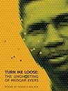 Turn Me Loose: The Unghosting of Medgar Evers Turn Me Loose: The Unghosting of Medgar Evers
