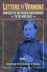 Letters to Vermont: From Her Civil War Soldier Correspondents to the Home Press, Vol. 1 Letters to Vermont: From Her Civil War Soldier Correspondents to the Home Press, Vol. 1