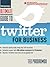 Ultimate Guide to Twitter for Business: Generate Quality Leads Using Only 140 Characters, Instantly Connect with 300 million Customers in 10 Minutes, ... that Can be Applied Now (Ultimate Series)