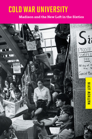 Cold War University: Madison and the New Left in the Sixties (Studies in American Thought and Culture)