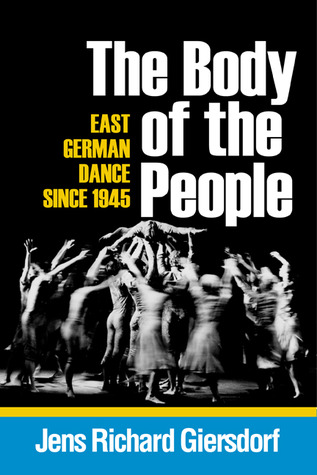 The Body of the People: East German Dance since 1945 (Studies in Dance History)