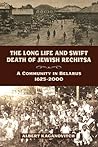 The Long Life and Swift Death of Jewish Rechitsa: A Community in Belarus, 1625–2000