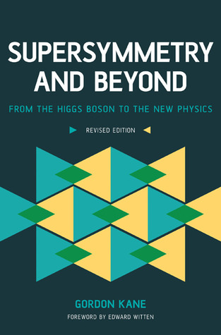 Supersymmetry And Beyond From The Higgs Boson To The New Physics By Gordon L Kane