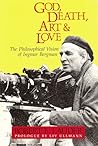 God, Death, Art and Love: The Philosophical Vision of Ingmar Bergman