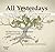 All Yesterdays: Unique and ...