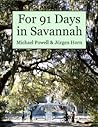 For 91 Days in Savannah by Michael Powell For 91 Days in Savannah by Michael Powell