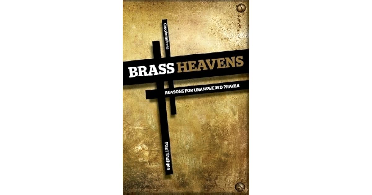 Brass Heavens: Reasons for Unanswered Prayer by Paul Tautges
